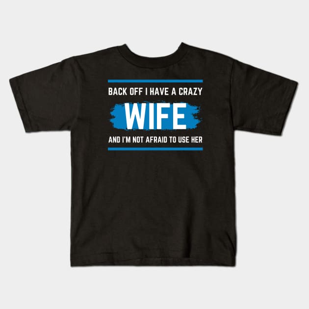 Back Off I Have A Crazy Wife Kids T-Shirt by HobbyAndArt